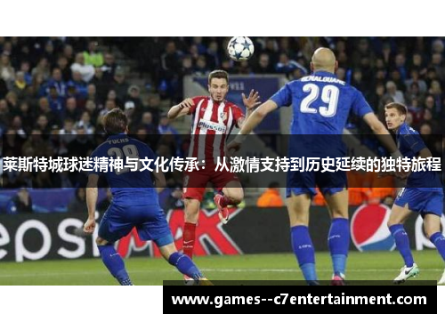 莱斯特城球迷精神与文化传承：从激情支持到历史延续的独特旅程