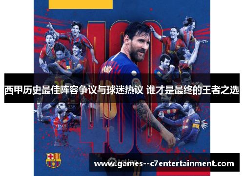 西甲历史最佳阵容争议与球迷热议 谁才是最终的王者之选