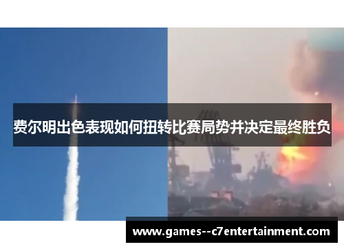 费尔明出色表现如何扭转比赛局势并决定最终胜负