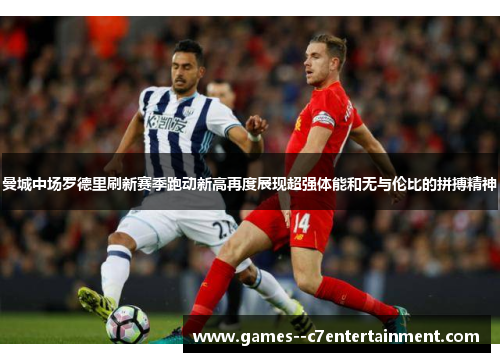 曼城中场罗德里刷新赛季跑动新高再度展现超强体能和无与伦比的拼搏精神