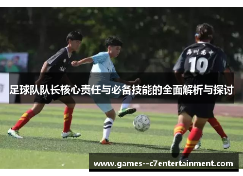 足球队队长核心责任与必备技能的全面解析与探讨