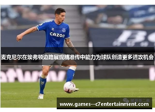 麦克尼尔在埃弗顿边路展现精准传中能力为球队创造更多进攻机会